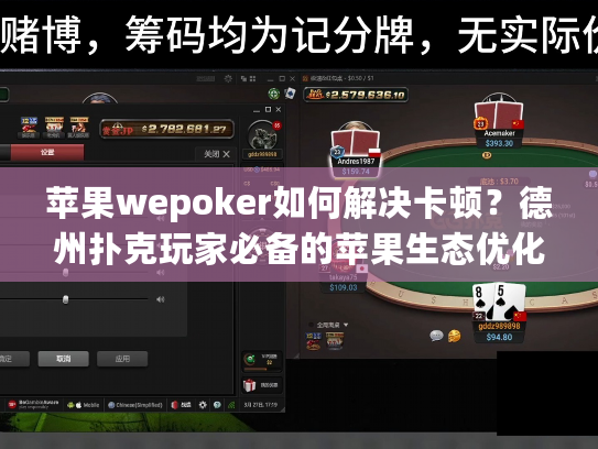苹果wepoker如何解决卡顿？德州扑克玩家必备的苹果生态优化指南