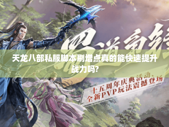 天龙八部私服脚本刷增点真的能快速提升战力吗? 天龙八部私服脚本刷增点真的能快速提升战力吗?