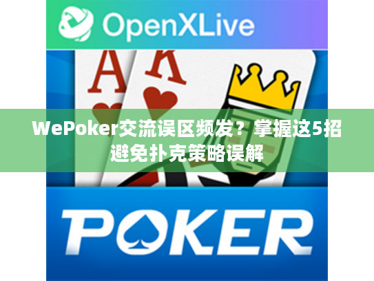 WePoker交流误区频发？掌握这5招避免扑克策略误解