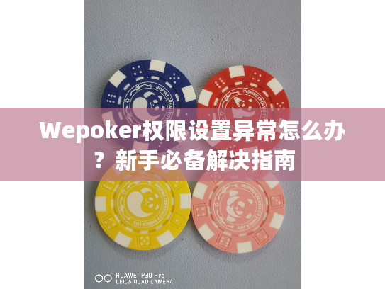 Wepoker权限设置异常怎么办?新手必备解决指南 Wepoker权限设置异常怎么办?新手必备解决指南