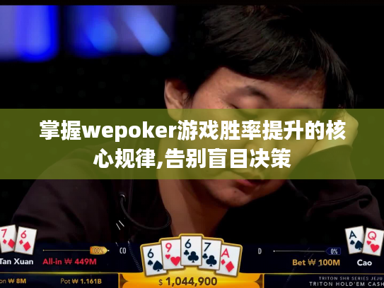 掌握wepoker游戏胜率提升的核心规律,告别盲目决策 掌握wepoker游戏胜率提升的核心规律,告别盲目决策