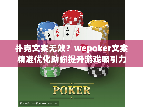 扑克文案无效？wepoker文案精准优化助你提升游戏吸引力