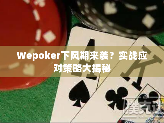 Wepoker下风期来袭？实战应对策略大揭秘