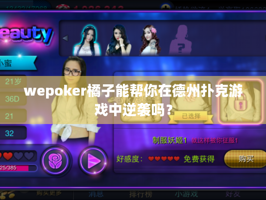 wepoker橘子能帮你在德州扑克游戏中逆袭吗? wepoker橘子能帮你在德州扑克游戏中逆袭吗?