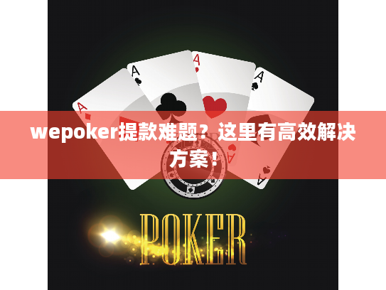 wepoker提款难题？这里有高效解决方案！
