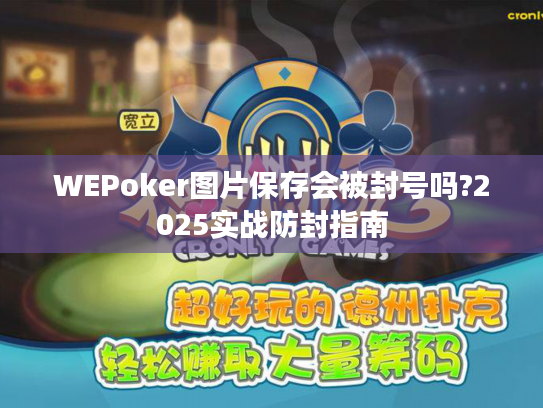 WEPoker图片保存会被封号吗?2025实战防封指南