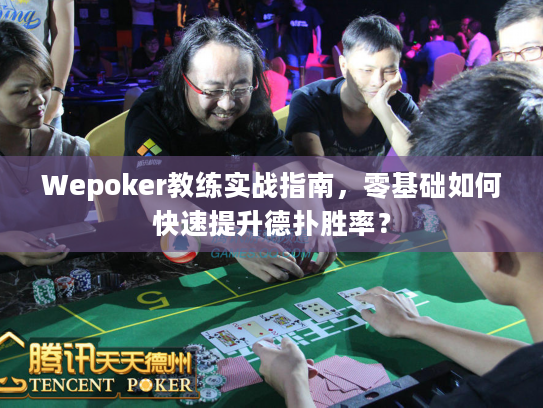 Wepoker教练实战指南，零基础如何快速提升德扑胜率？