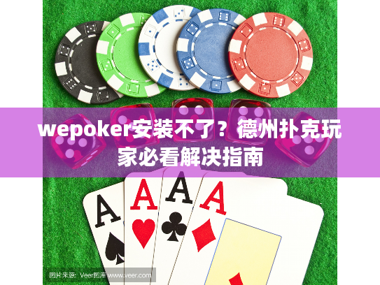 wepoker安装不了？德州扑克玩家必看解决指南