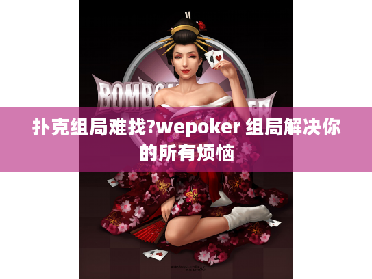 扑克组局难找?wepoker 组局解决你的所有烦恼