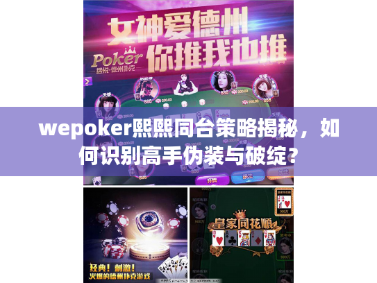 wepoker熙熙同台策略揭秘，如何识别高手伪装与破绽？