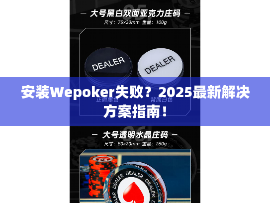 安装Wepoker失败？2025最新解决方案指南！