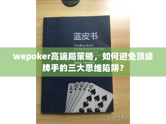 wepoker高端局策略，如何避免顶级牌手的三大思维陷阱？