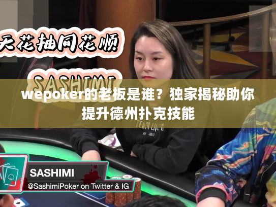 wepoker的老板是谁？独家揭秘助你提升德州扑克技能