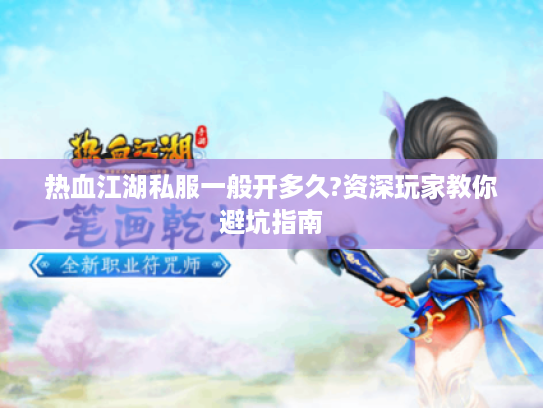热血江湖私服一般开多久?资深玩家教你避坑指南
