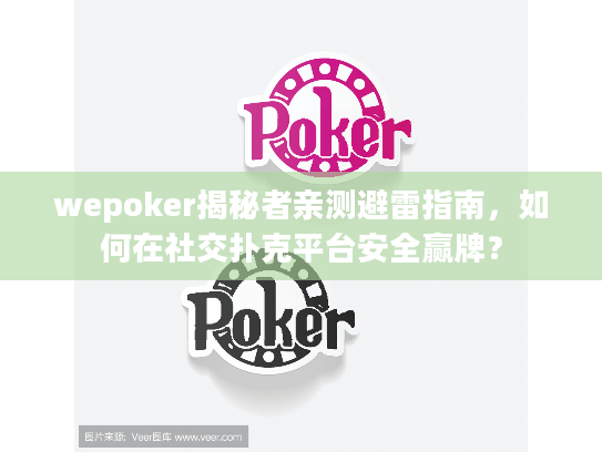 wepoker揭秘者亲测避雷指南,如何在社交扑克平台安全赢牌? wepoker揭秘者亲测避雷指南,如何在社交扑克平台安全赢牌?
