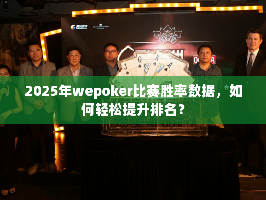 2025年wepoker比赛胜率数据，如何轻松提升排名？