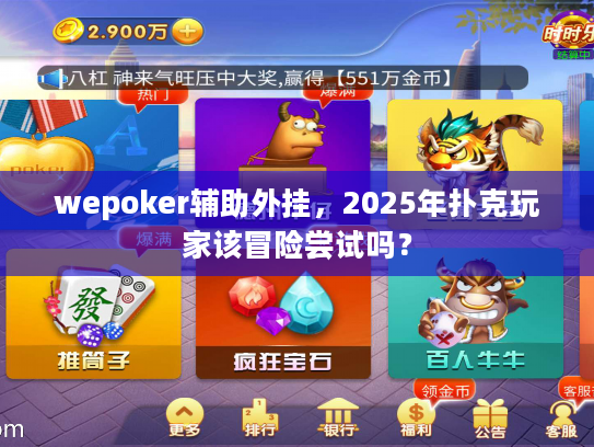 wepoker辅助外挂,2025年扑克玩家该冒险尝试吗? wepoker辅助外挂,2025年扑克玩家该冒险尝试吗?