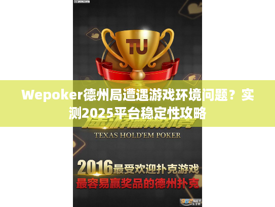 Wepoker德州局遭遇游戏环境问题?实测2025平台稳定性攻略 Wepoker德州局遭遇游戏环境问题?实测2025平台稳定性攻略