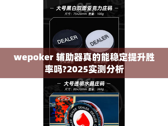 wepoker 辅助器真的能稳定提升胜率吗?2025实测分析