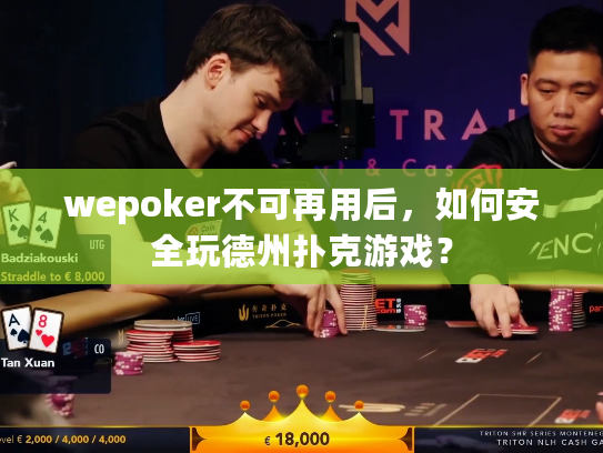 wepoker不可再用后,如何安全玩德州扑克游戏? wepoker不可再用后,如何安全玩德州扑克游戏?