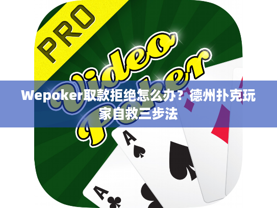 Wepoker取款拒绝怎么办？德州扑克玩家自救三步法