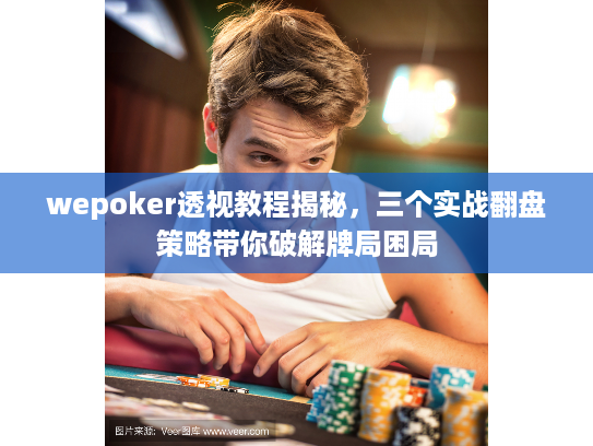 wepoker透视教程揭秘,三个实战翻盘策略带你破解牌局困局 wepoker透视教程揭秘,三个实战翻盘策略带你破解牌局困局