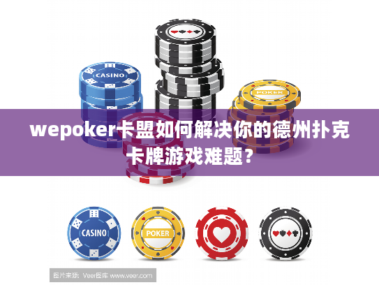 wepoker卡盟如何解决你的德州扑克卡牌游戏难题？