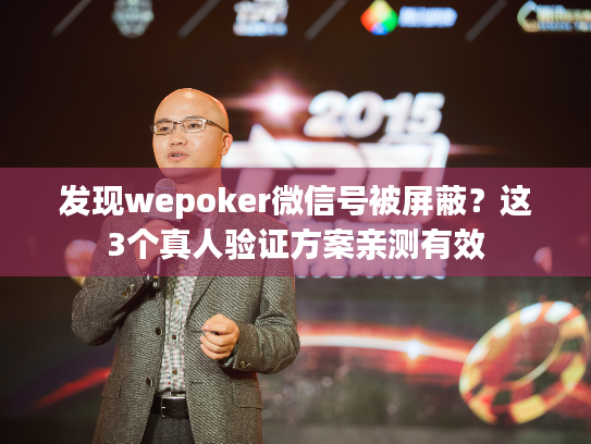 发现wepoker微信号被屏蔽？这3个真人验证方案亲测有效
