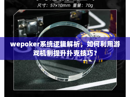 wepoker系统逻辑解析,如何利用游戏机制提升扑克技巧? wepoker系统逻辑解析,如何利用游戏机制提升扑克技巧?