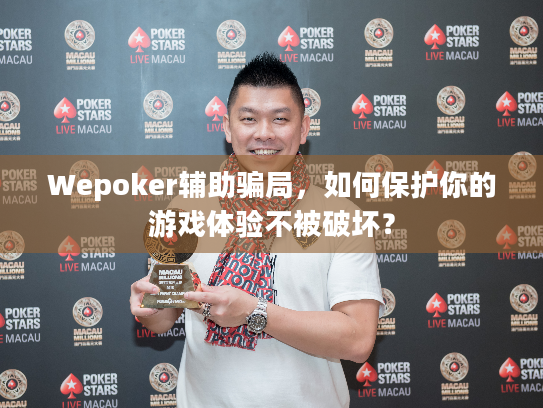 Wepoker辅助骗局，如何保护你的游戏体验不被破坏？