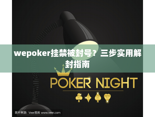 wepoker挂禁被封号？三步实用解封指南