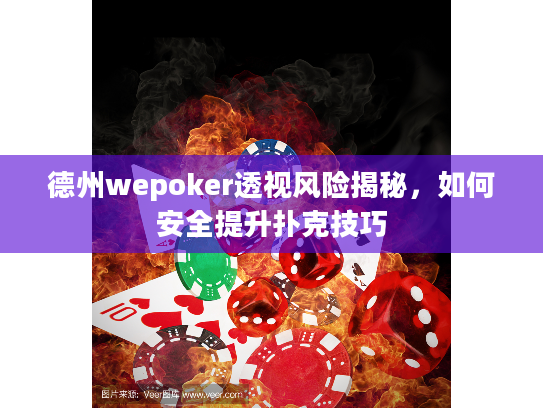 德州wepoker透视风险揭秘,如何安全提升扑克技巧 德州wepoker透视风险揭秘,如何安全提升扑克技巧