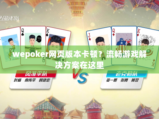 wepoker网页版本卡顿？流畅游戏解决方案在这里