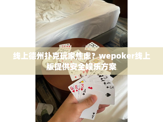 线上德州扑克玩家焦虑?wepoker线上版提供安全娱乐方案 线上德州扑克玩家焦虑?wepoker线上版提供安全娱乐方案