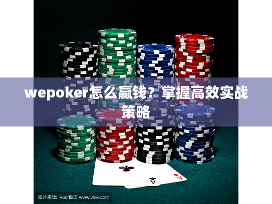 wepoker怎么赢钱？掌握高效实战策略