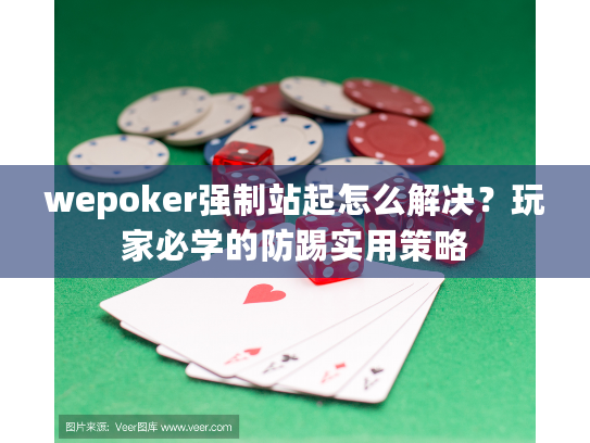 wepoker强制站起怎么解决？玩家必学的防踢实用策略