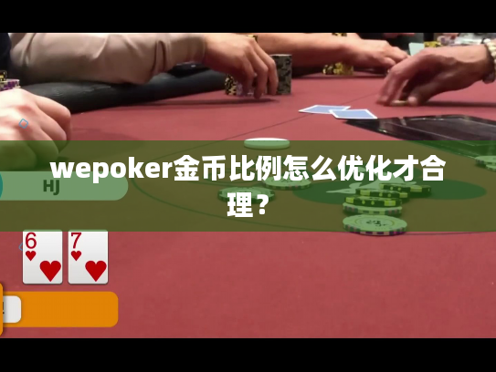 wepoker金币比例怎么优化才合理? wepoker金币比例怎么优化才合理?
