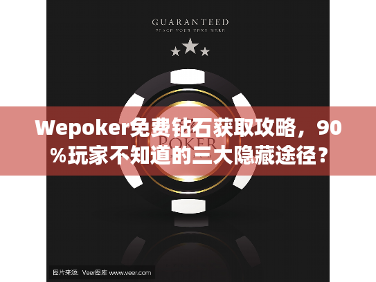 Wepoker免费钻石获取攻略，90%玩家不知道的三大隐藏途径？