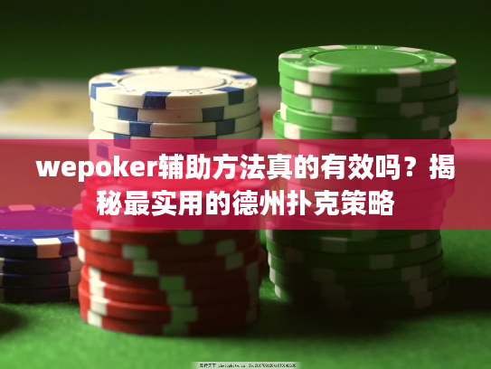 wepoker辅助方法真的有效吗？揭秘最实用的德州扑克策略