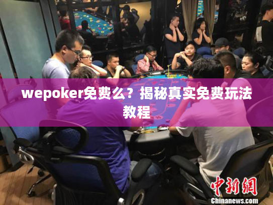 wepoker免费么？揭秘真实免费玩法教程