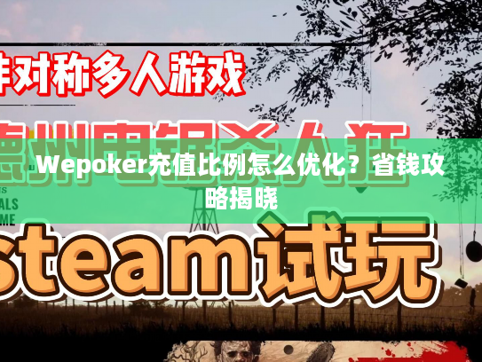 Wepoker充值比例怎么优化？省钱攻略揭晓