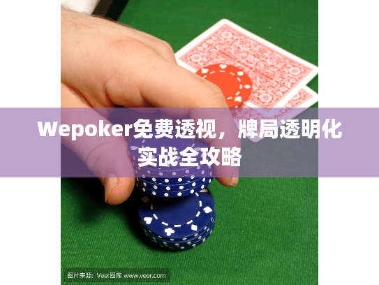Wepoker免费透视，牌局透明化实战全攻略