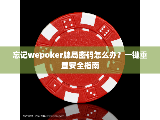 忘记wepoker牌局密码怎么办？一键重置安全指南