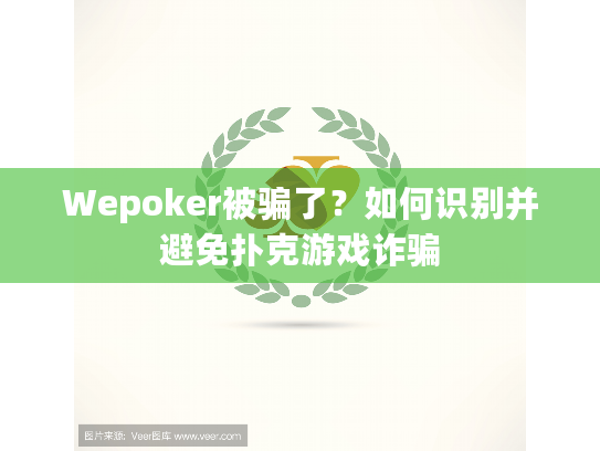 Wepoker被骗了?如何识别并避免扑克游戏诈骗 Wepoker被骗了?如何识别并避免扑克游戏诈骗