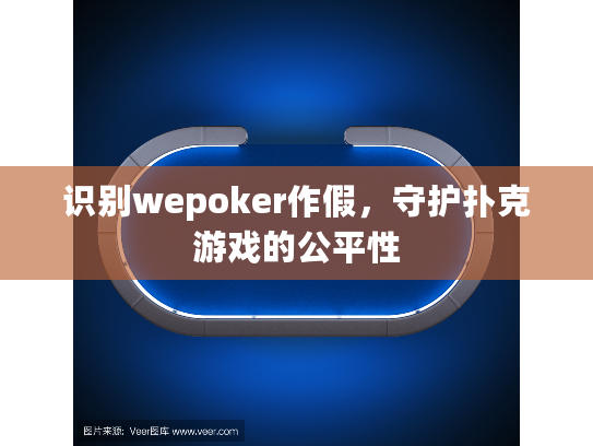 识别wepoker作假，守护扑克游戏的公平性