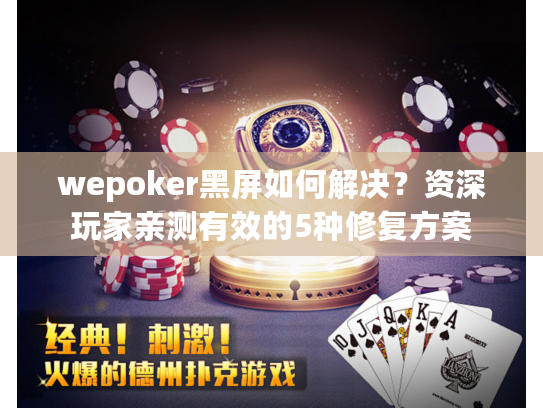 wepoker黑屏如何解决？资深玩家亲测有效的5种修复方案