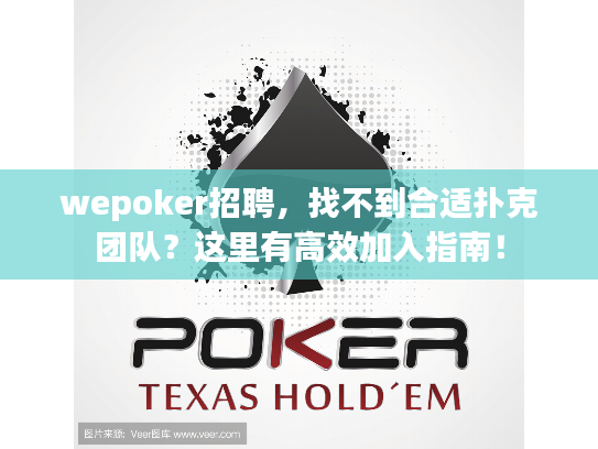 wepoker招聘，找不到合适扑克团队？这里有高效加入指南！