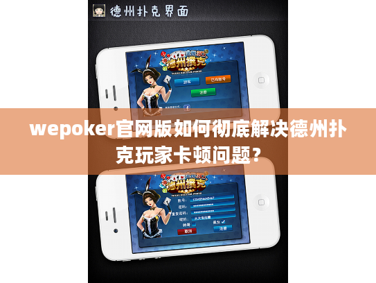 wepoker官网版如何彻底解决德州扑克玩家卡顿问题？