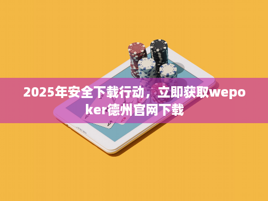 2025年安全下载行动，立即获取wepoker德州官网下载