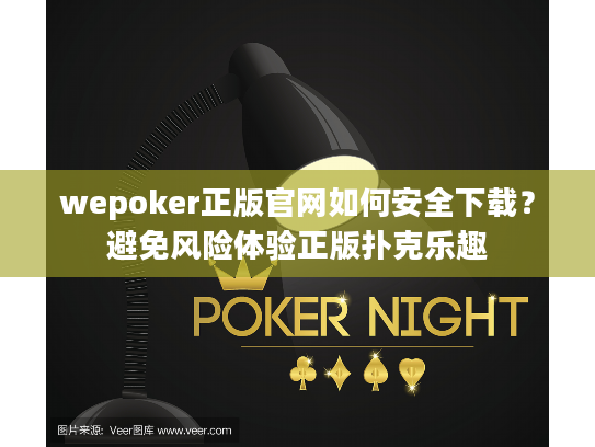 wepoker正版官网如何安全下载？避免风险体验正版扑克乐趣